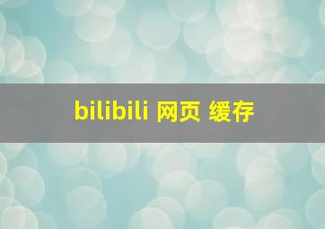 bilibili 网页 缓存